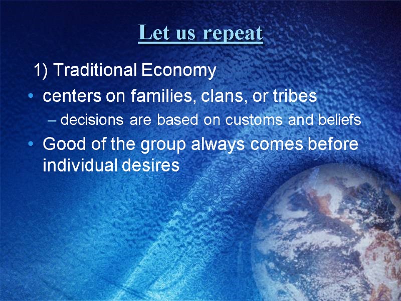 Let us repeat  1) Traditional Economy centers on families, clans, or tribes decisions